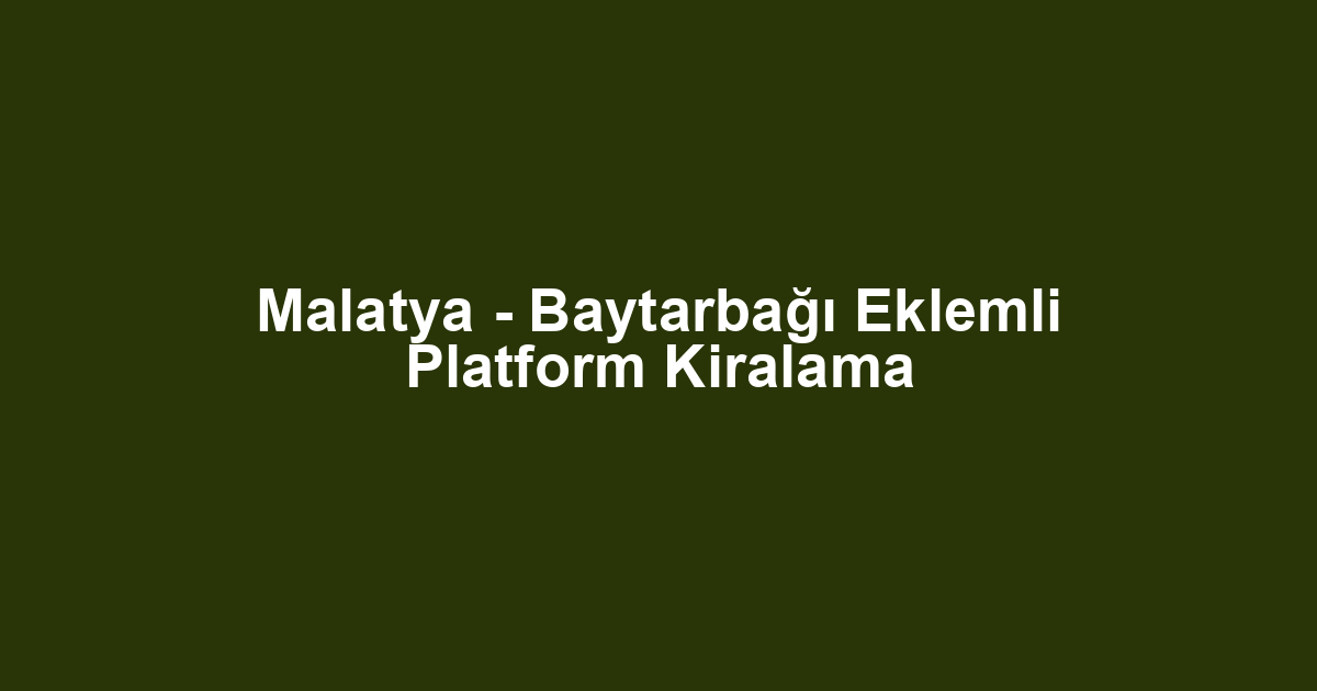 Malatya - Baytarbağı Eklemli Platform Kiralama