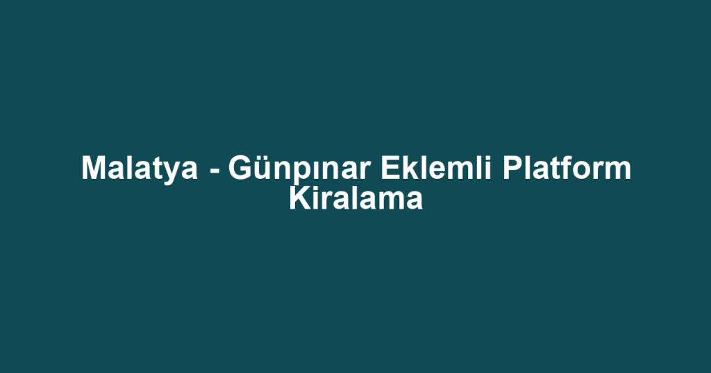 Malatya - Günpınar Eklemli Platform Kiralama