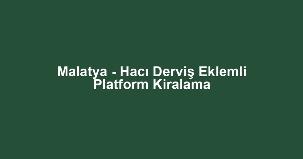 Malatya - Hacı Derviş Eklemli Platform Kiralama