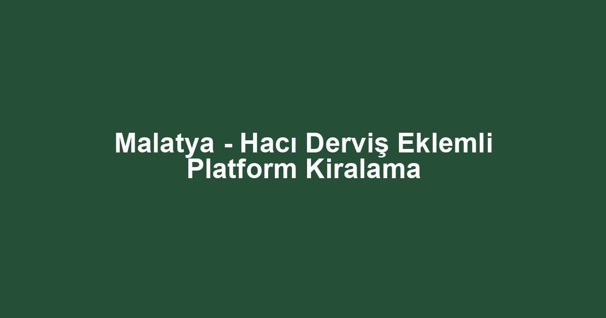 Malatya - Hacı Derviş Eklemli Platform Kiralama