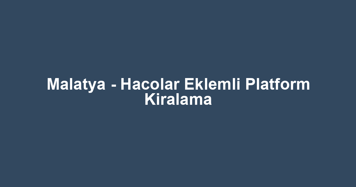 Malatya - Hacolar Eklemli Platform Kiralama