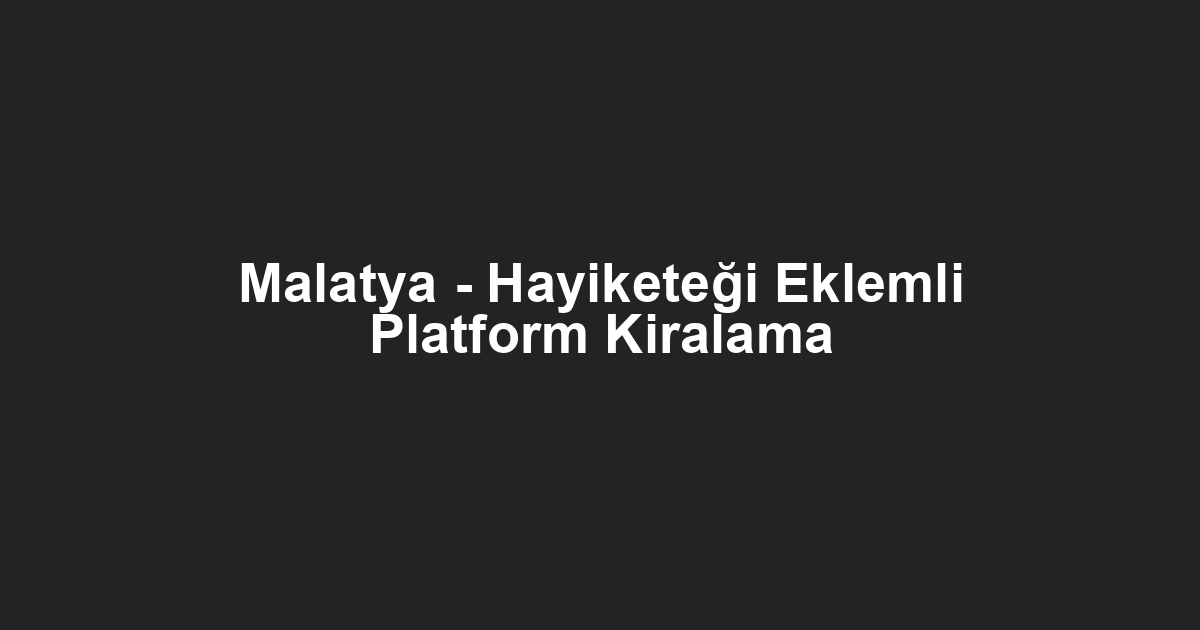 Malatya - Hayiketeği Eklemli Platform Kiralama
