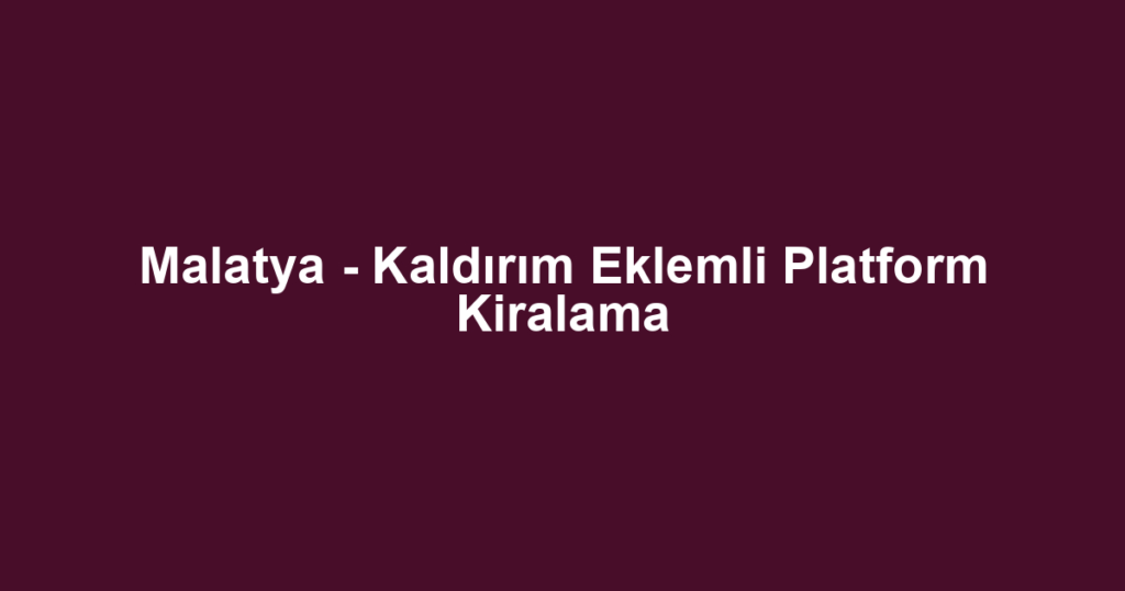 Malatya - Kaldırım Eklemli Platform Kiralama