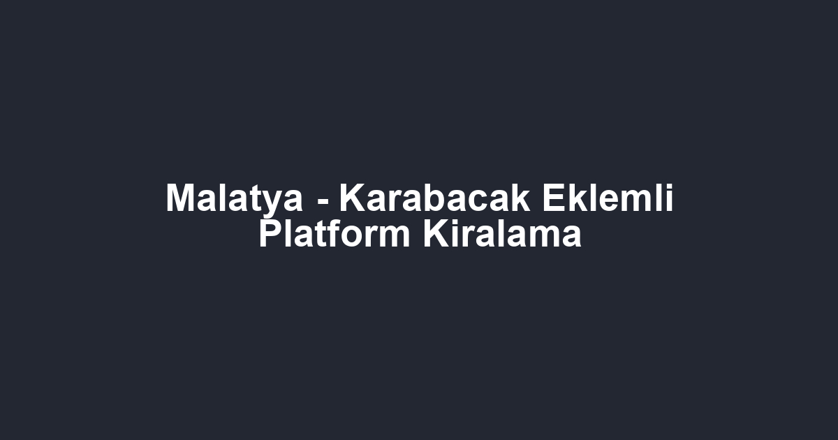 Malatya - Karabacak Eklemli Platform Kiralama