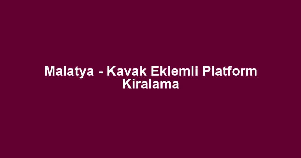 Malatya - Kavak Eklemli Platform Kiralama