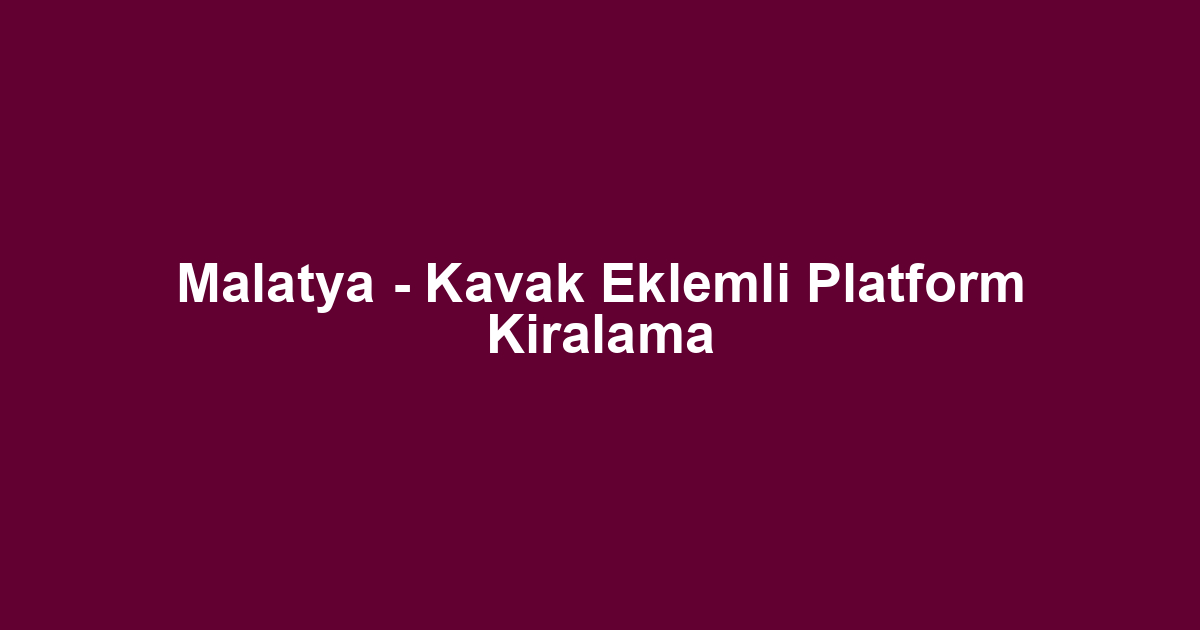 Malatya - Kavak Eklemli Platform Kiralama