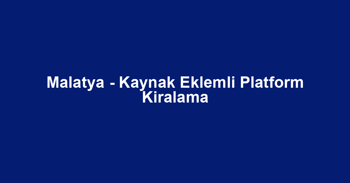 Malatya - Kaynak Eklemli Platform Kiralama