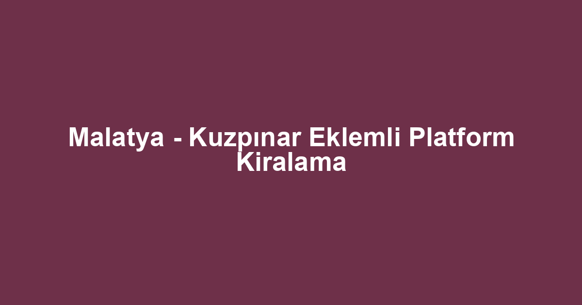Malatya - Kuzpınar Eklemli Platform Kiralama