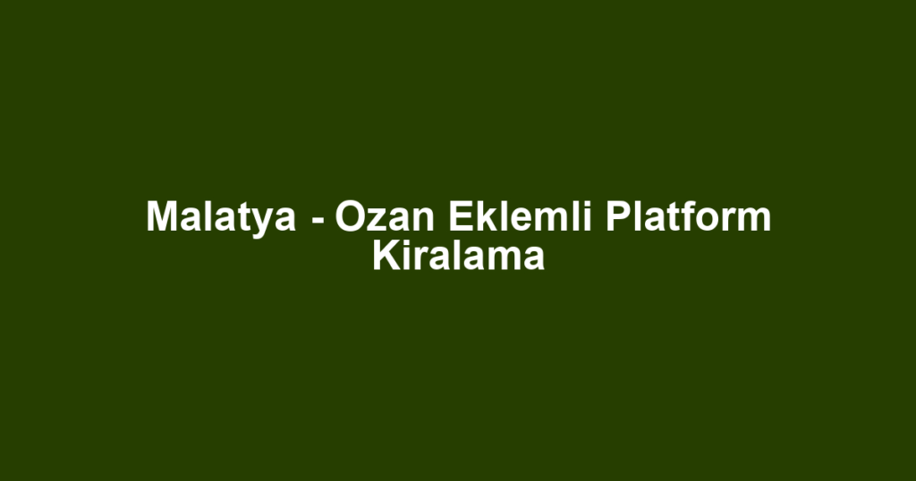 Malatya - Ozan Eklemli Platform Kiralama