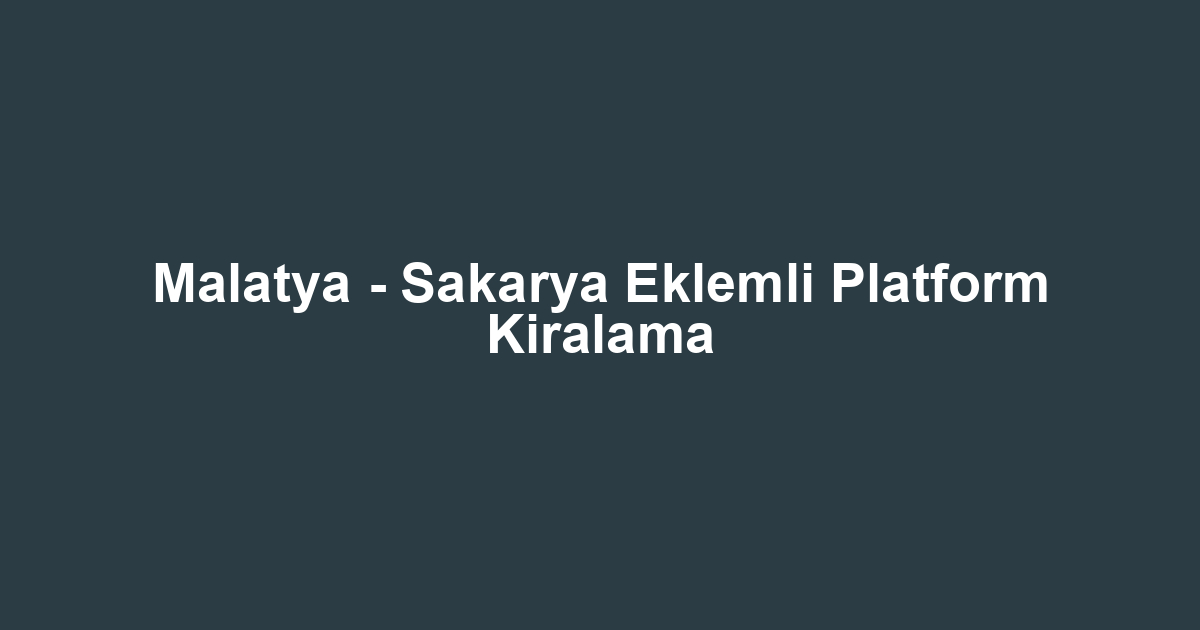 Malatya - Sakarya Eklemli Platform Kiralama