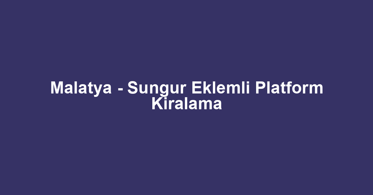 Malatya - Sungur Eklemli Platform Kiralama
