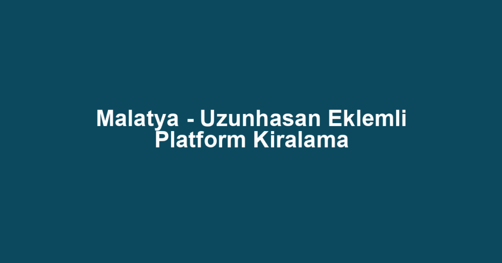 Malatya - Uzunhasan Eklemli Platform Kiralama