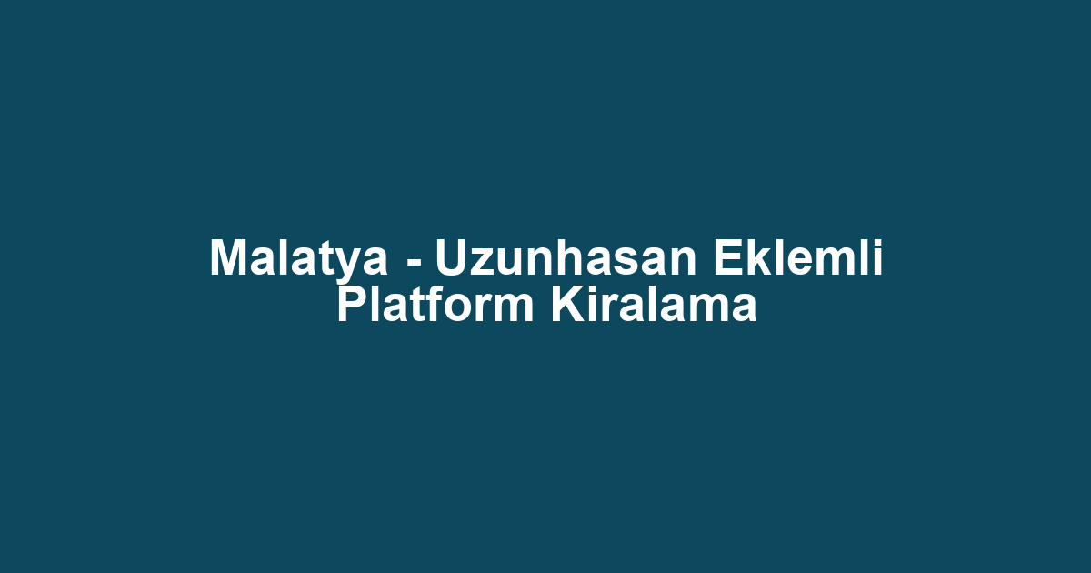 Malatya - Uzunhasan Eklemli Platform Kiralama