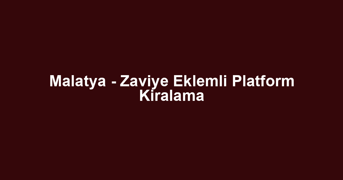 Malatya - Zaviye Eklemli Platform Kiralama