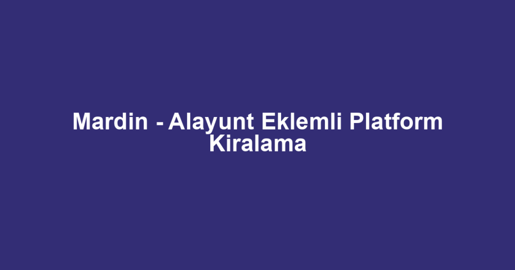 Mardin - Alayunt Eklemli Platform Kiralama