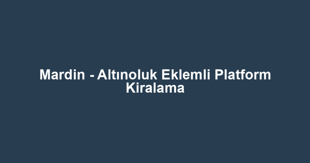 Mardin - Altınoluk Eklemli Platform Kiralama