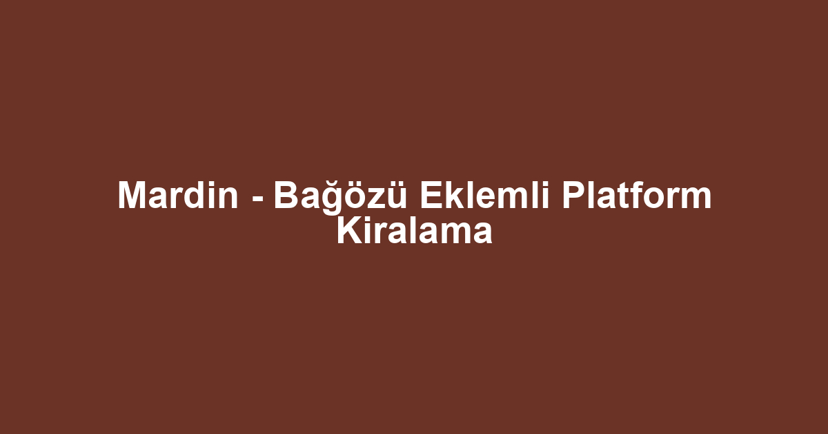 Mardin - Bağözü Eklemli Platform Kiralama