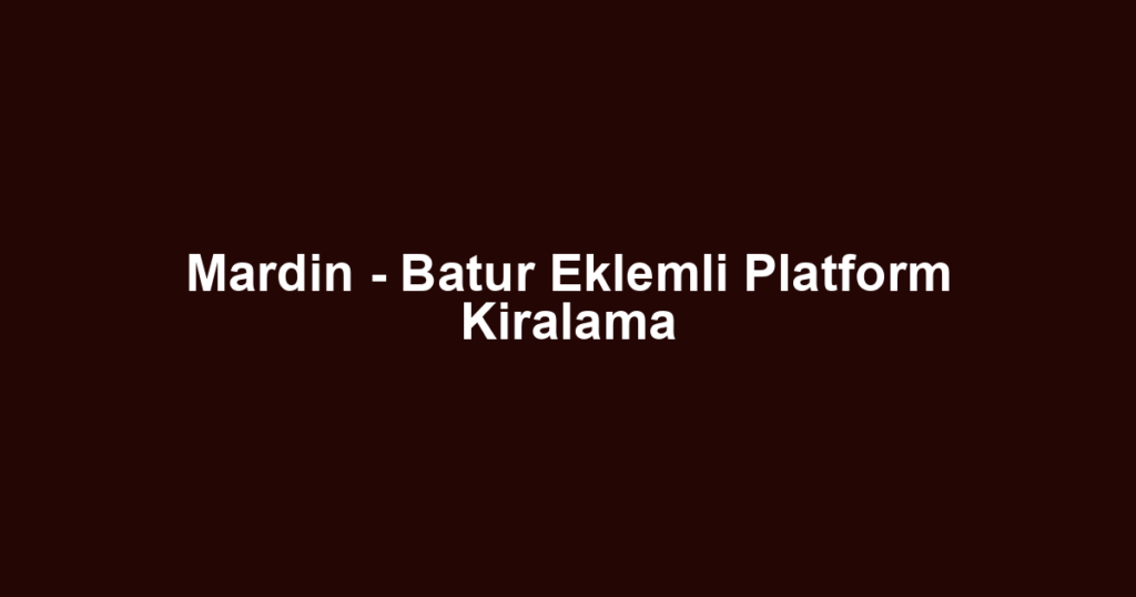 Mardin - Batur Eklemli Platform Kiralama