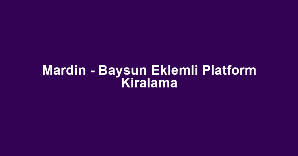Mardin - Baysun Eklemli Platform Kiralama