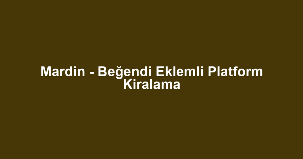Mardin - Beğendi Eklemli Platform Kiralama
