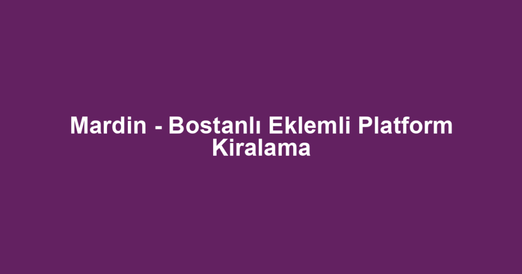 Mardin - Bostanlı Eklemli Platform Kiralama
