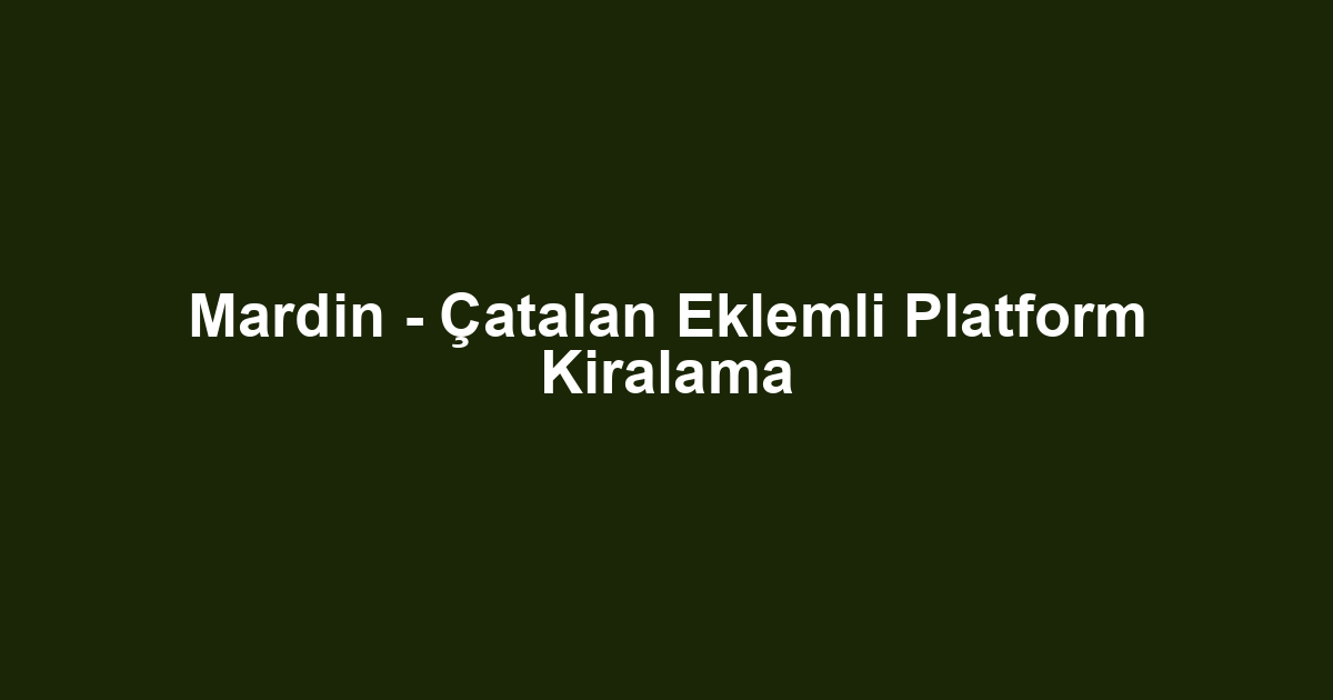Mardin - Çatalan Eklemli Platform Kiralama