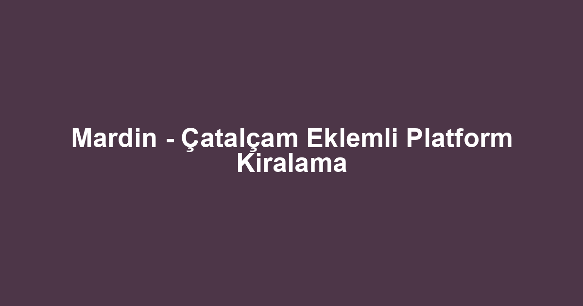Mardin - Çatalçam Eklemli Platform Kiralama