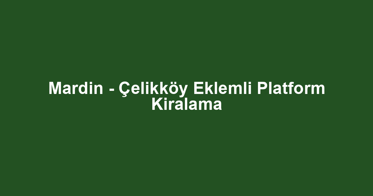 Mardin - Çelikköy Eklemli Platform Kiralama