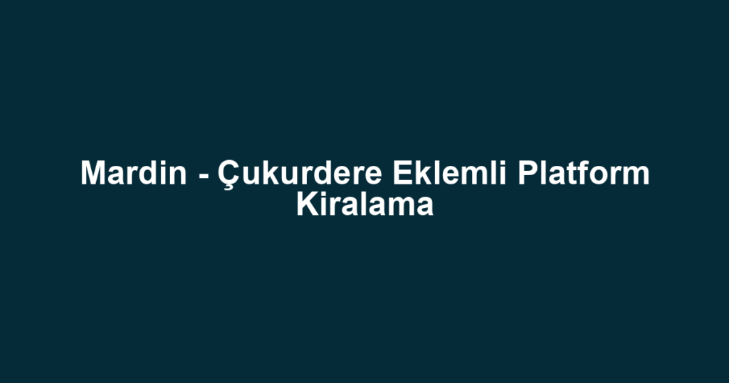 Mardin - Çukurdere Eklemli Platform Kiralama