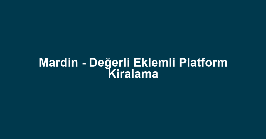 Mardin - Değerli Eklemli Platform Kiralama
