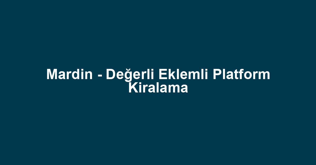 Mardin - Değerli Eklemli Platform Kiralama