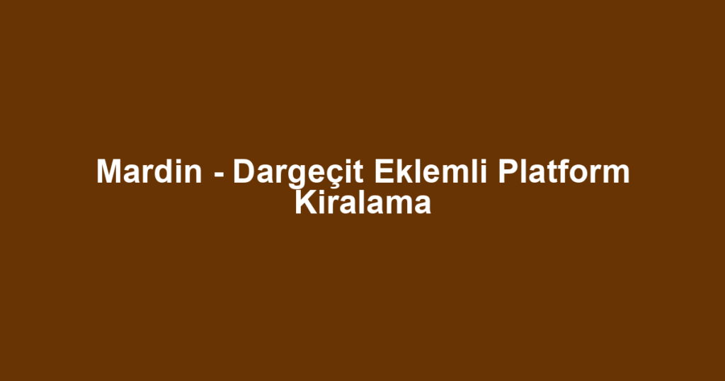 Mardin - Dargeçit Eklemli Platform Kiralama