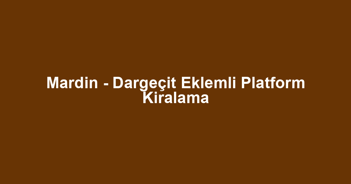 Mardin - Dargeçit Eklemli Platform Kiralama