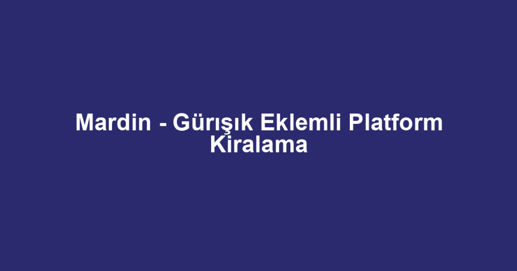 Mardin - Gürışık Eklemli Platform Kiralama