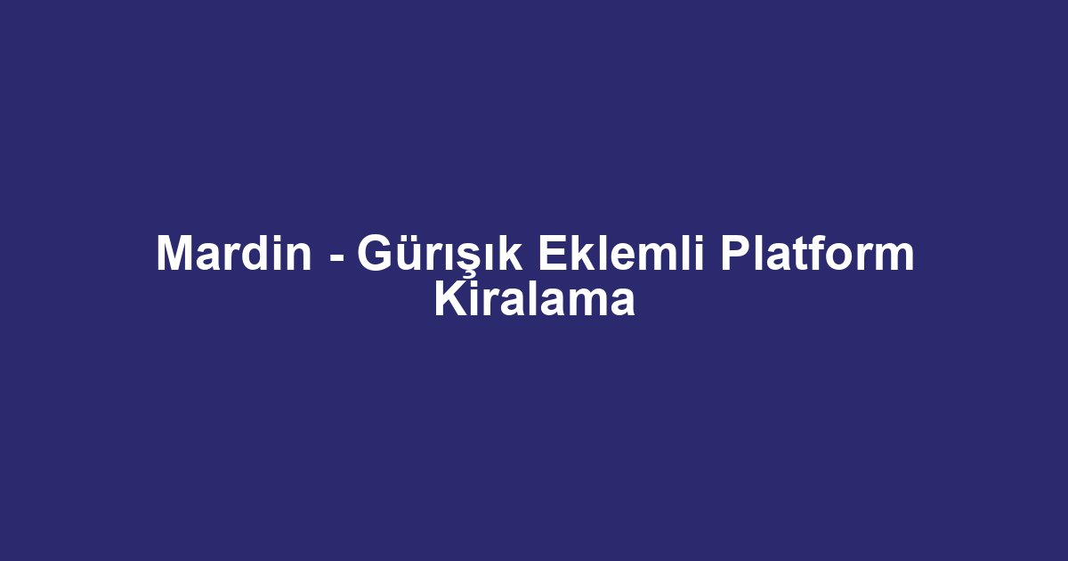 Mardin - Gürışık Eklemli Platform Kiralama