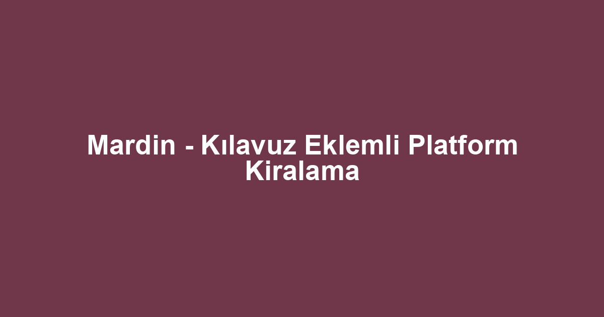 Mardin - Kılavuz Eklemli Platform Kiralama