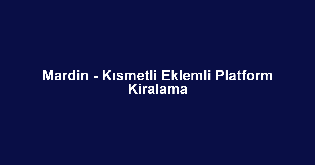 Mardin - Kısmetli Eklemli Platform Kiralama