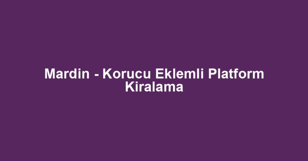 Mardin - Korucu Eklemli Platform Kiralama