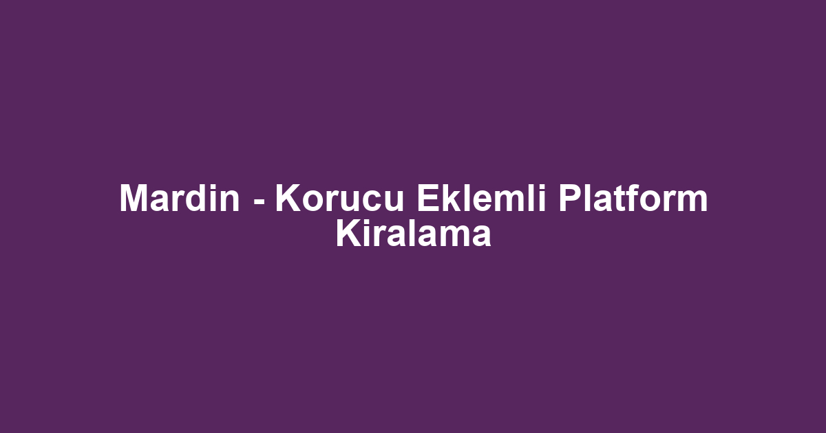 Mardin - Korucu Eklemli Platform Kiralama
