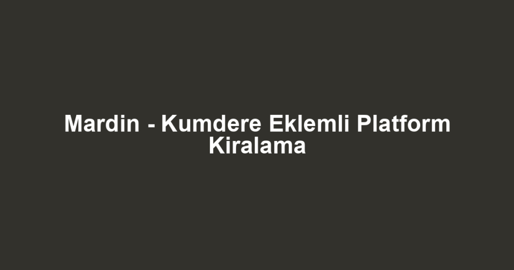 Mardin - Kumdere Eklemli Platform Kiralama