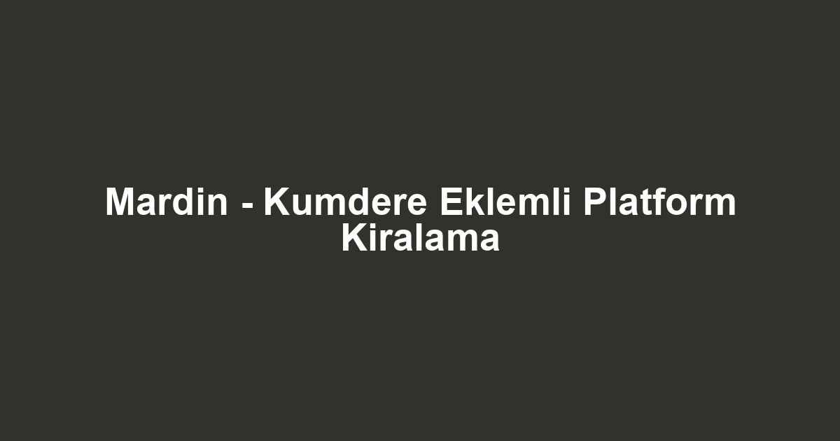 Mardin - Kumdere Eklemli Platform Kiralama