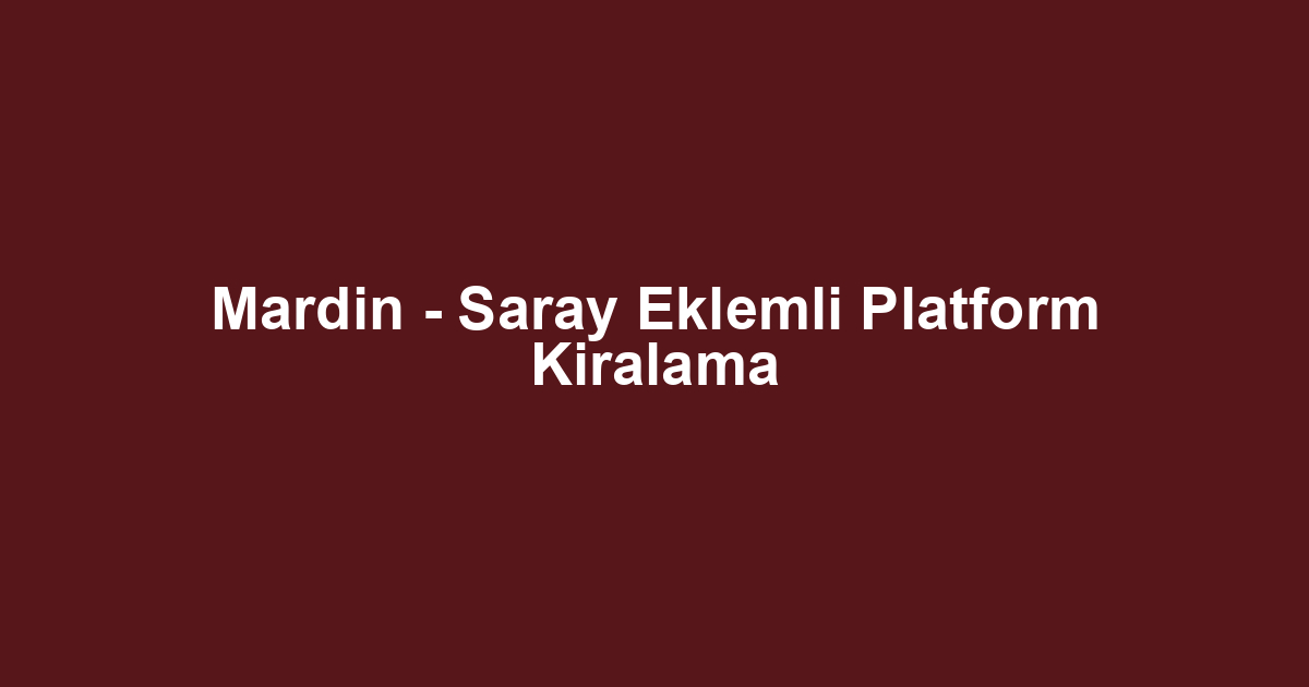 Mardin - Saray Eklemli Platform Kiralama