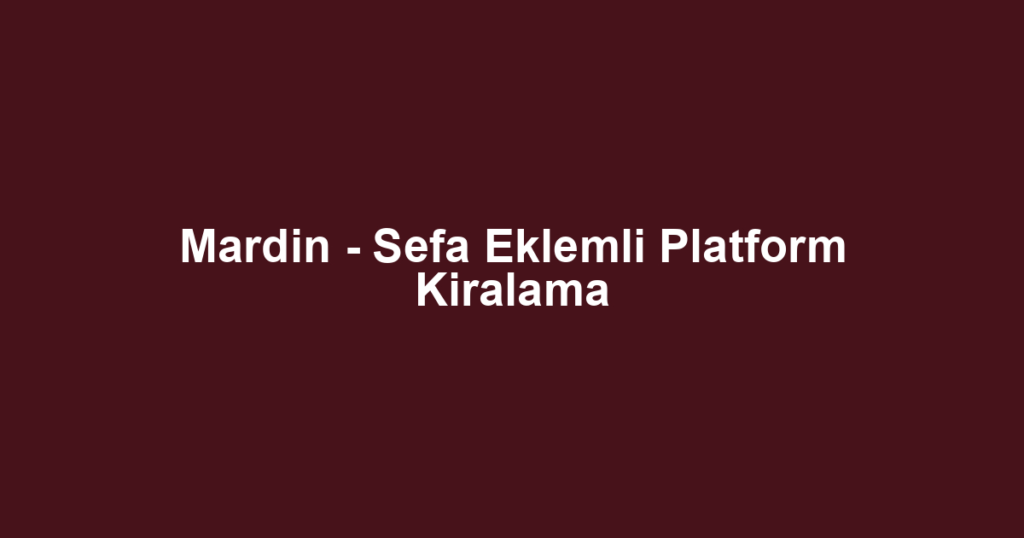 Mardin - Sefa Eklemli Platform Kiralama