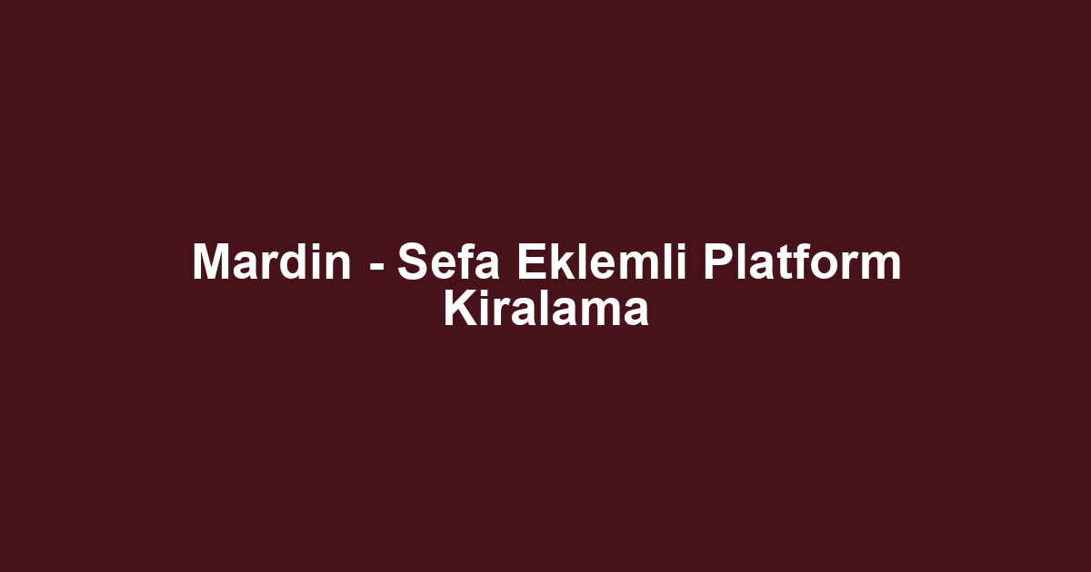 Mardin - Sefa Eklemli Platform Kiralama