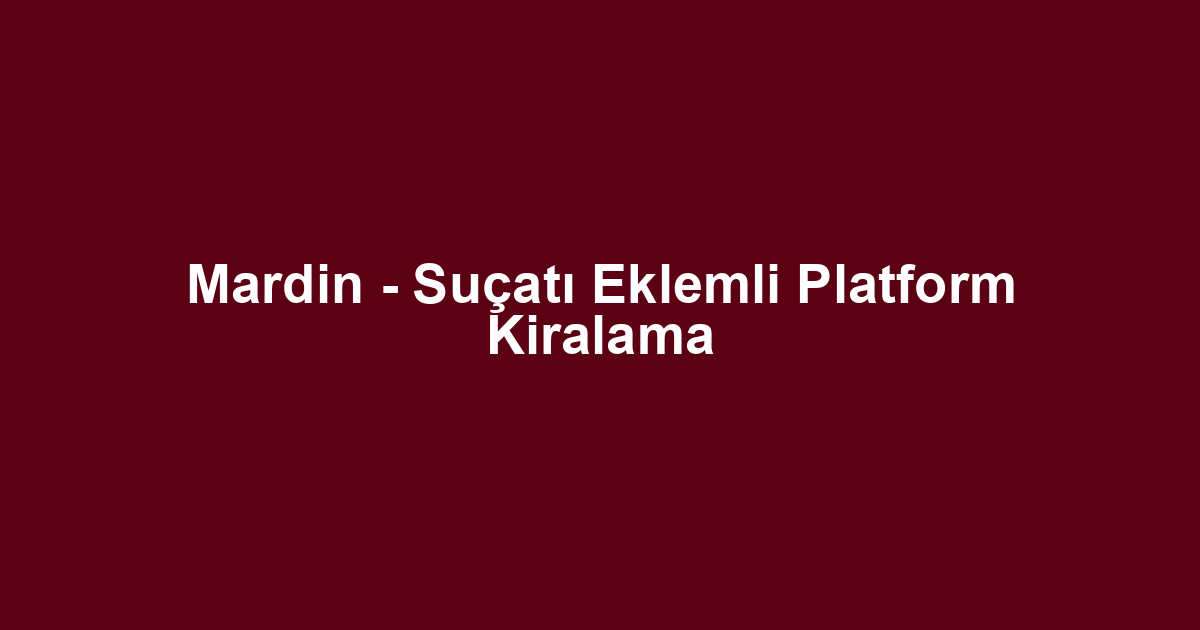 Mardin - Suçatı Eklemli Platform Kiralama