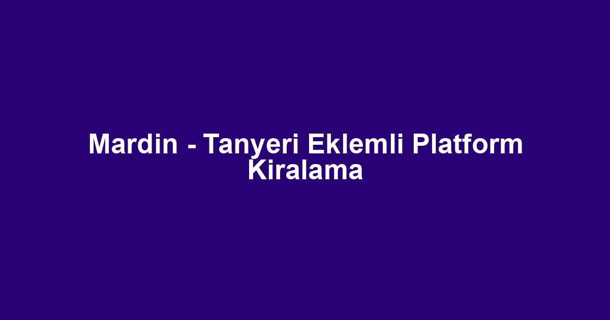 Mardin - Tanyeri Eklemli Platform Kiralama