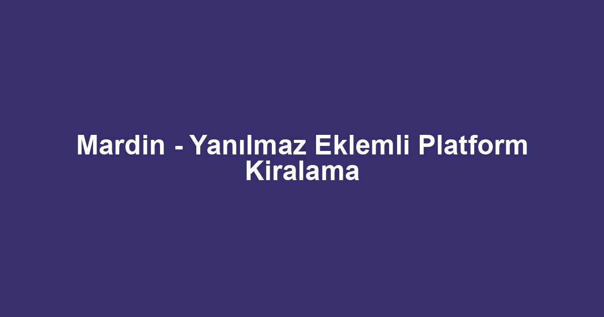 Mardin - Yanılmaz Eklemli Platform Kiralama
