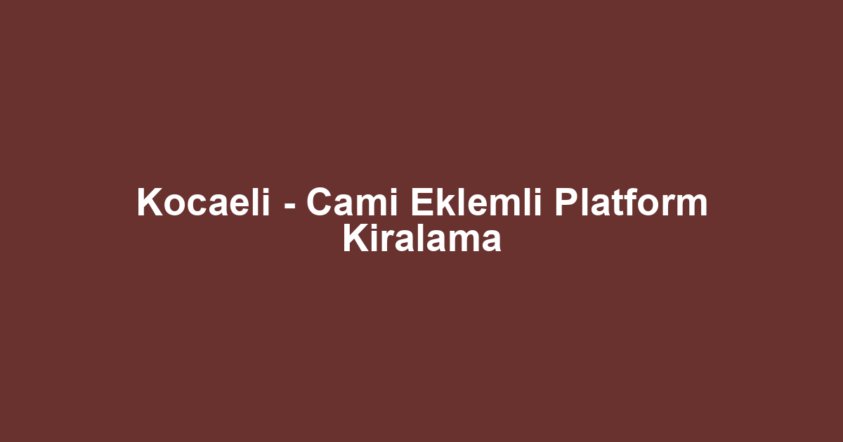 Kocaeli - Cami Eklemli Platform Kiralama