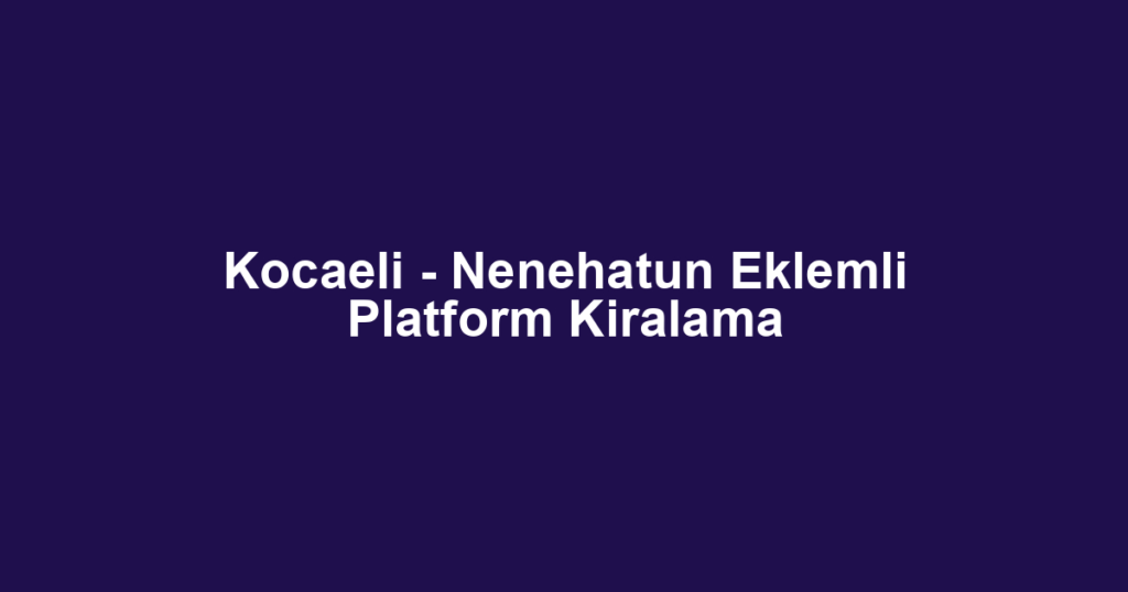 Kocaeli - Nenehatun Eklemli Platform Kiralama