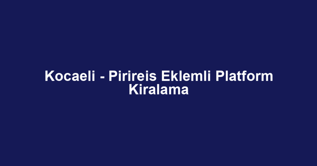 Kocaeli - Pirireis Eklemli Platform Kiralama